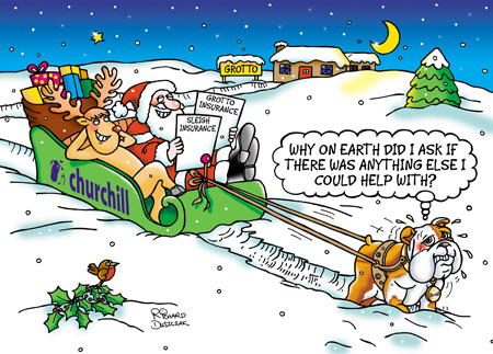 Corporate Christmas card for Churchhill Insurance Santa Claus and Rudolf sit back in their sleigh reading policies for 'Grotto Insurance' and 'Sleigh Insurance' Churchill the dog cartoon is pulling the sleigh. Why on Earth did I ask if there was anything else I could help with?