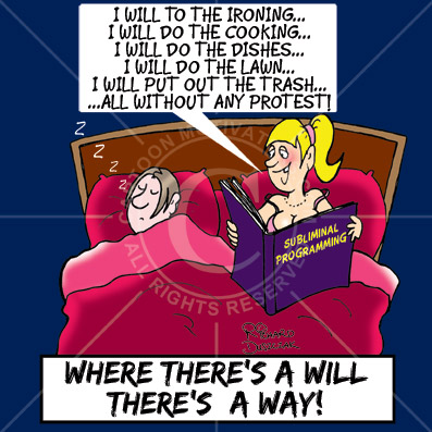 Cartoon of couple in bed. She's got a book titled Subliminal Programming and is reading affirmations to her better half: I will do the cooking, I will do the ironing, I will mow the lawns etc. Caption: Where there's a will there's a way!